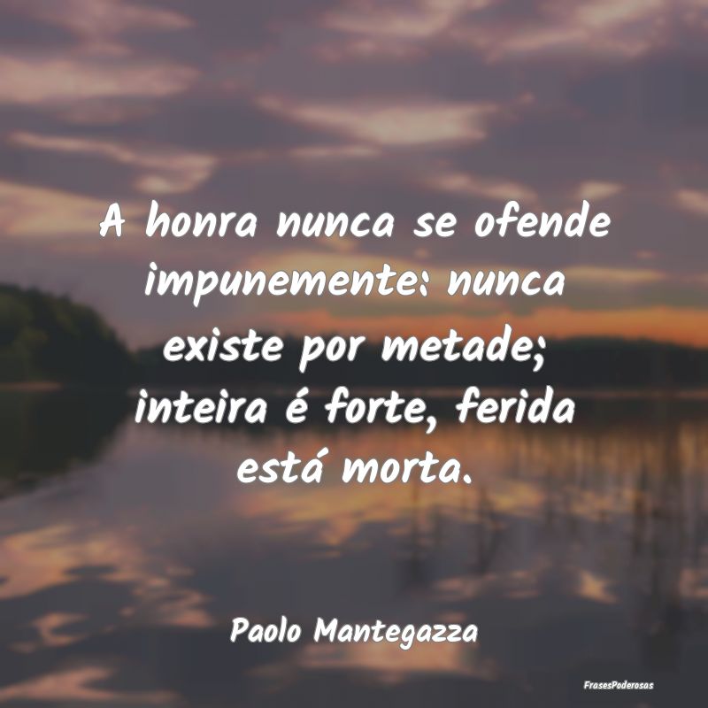 A honra nunca se ofende impunemente: nunca existe ... A honra nunca se ofende impunemente: nunca existe ...