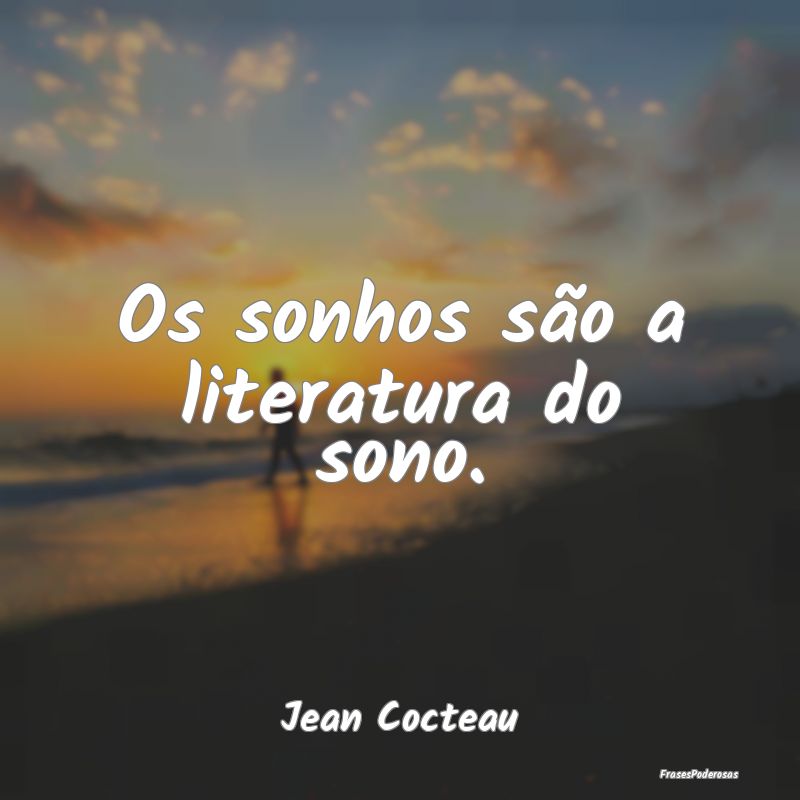 Os sonhos são a literatura do sono....