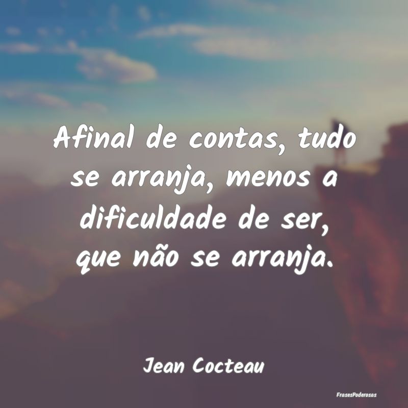 Afinal de contas, tudo se arranja, menos a dificul...