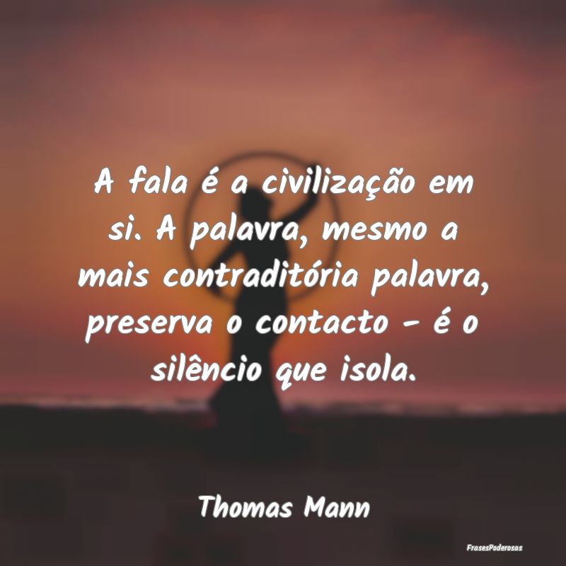 A fala é a civilização em si. A palavra, mesmo ... A fala é a civilização em si. A palavra, mesmo ...