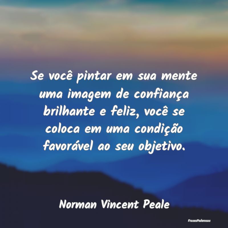 Se você pintar em sua mente uma imagem de confian... Se você pintar em sua mente uma imagem de confian...