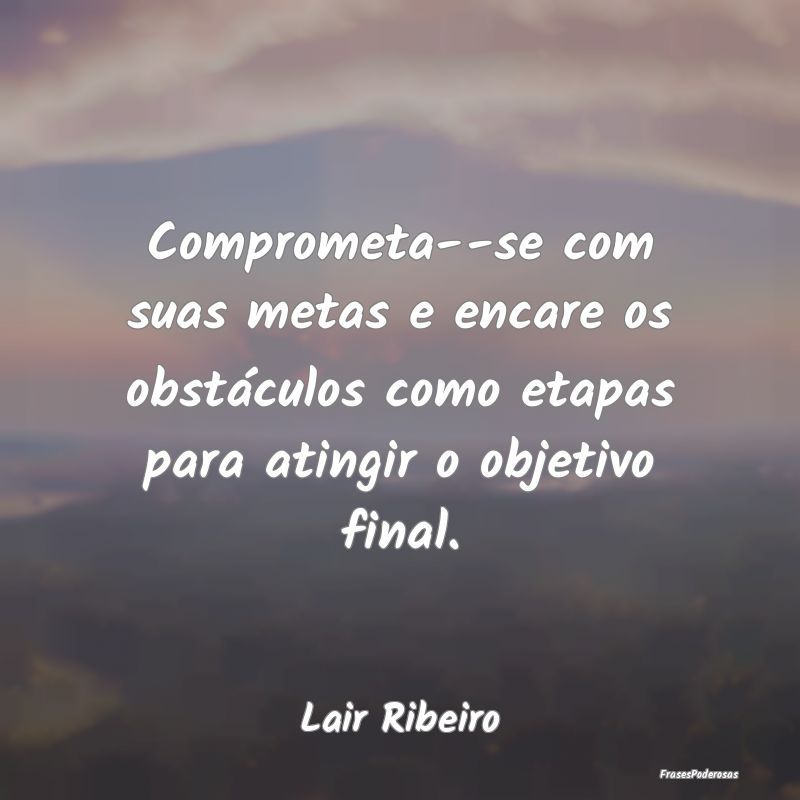 Comprometa-se com suas metas e encare os obstác... Comprometa-se com suas metas e encare os obstác...