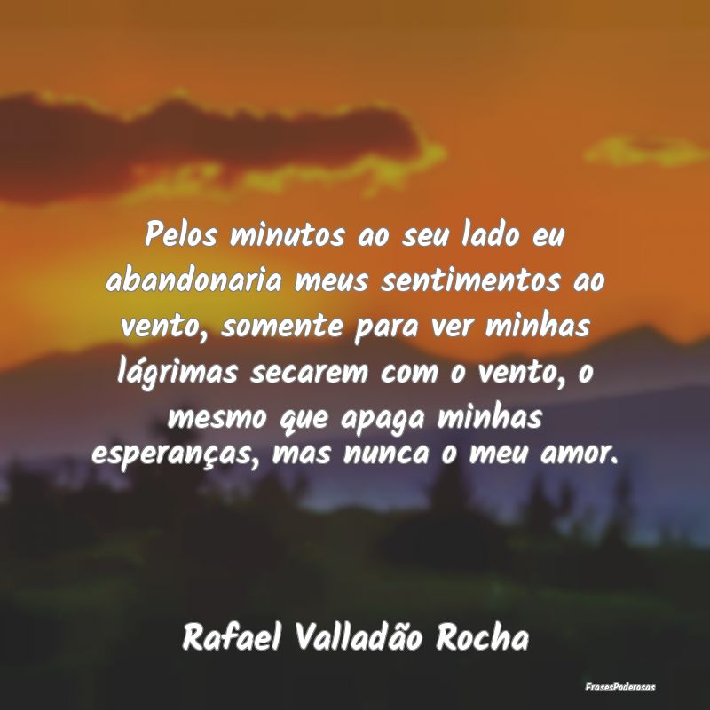 Pelos minutos ao seu lado eu abandonaria meus sent... Pelos minutos ao seu lado eu abandonaria meus sent...