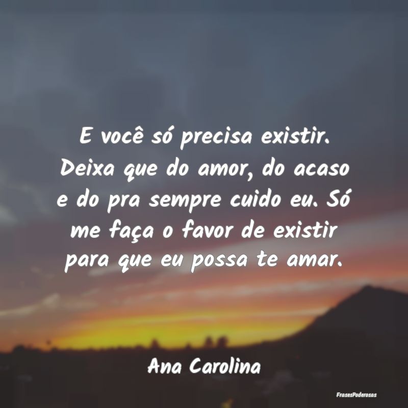 E você só precisa existir. Deixa que do amor, do... E você só precisa existir. Deixa que do amor, do...