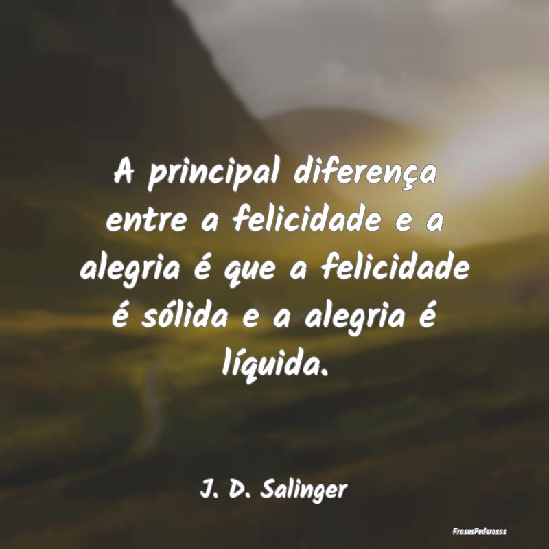 A principal diferença entre a felicidade e a aleg... A principal diferença entre a felicidade e a aleg...