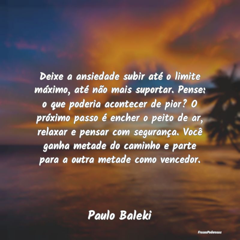 Deixe a ansiedade subir até o limite máximo, at... Deixe a ansiedade subir até o limite máximo, at...