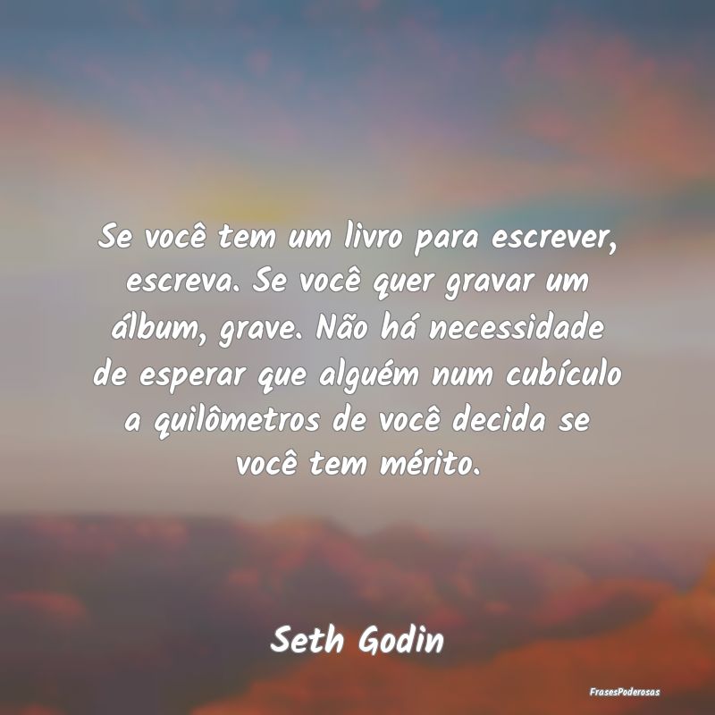 Se você tem um livro para escrever, escreva. Se v... Se você tem um livro para escrever, escreva. Se v...
