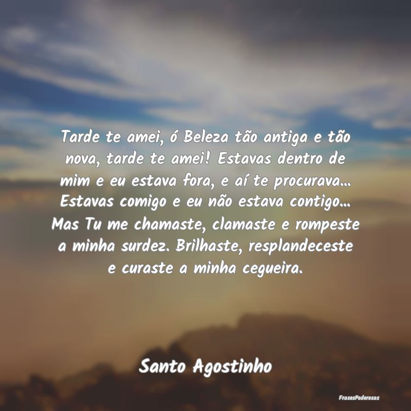 Tarde te amei, ó Beleza tão antiga e tão nova, ... Tarde te amei, ó Beleza tão antiga e tão nova, ...