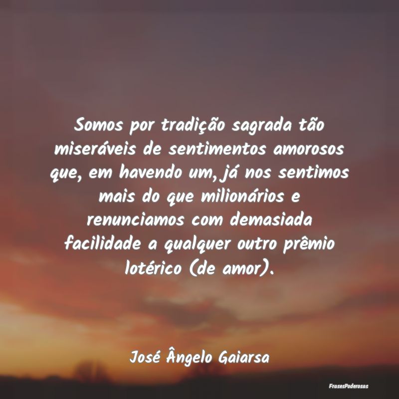 Frases de Tradição - Somos por tradição sagrada tão miseráveis de s...