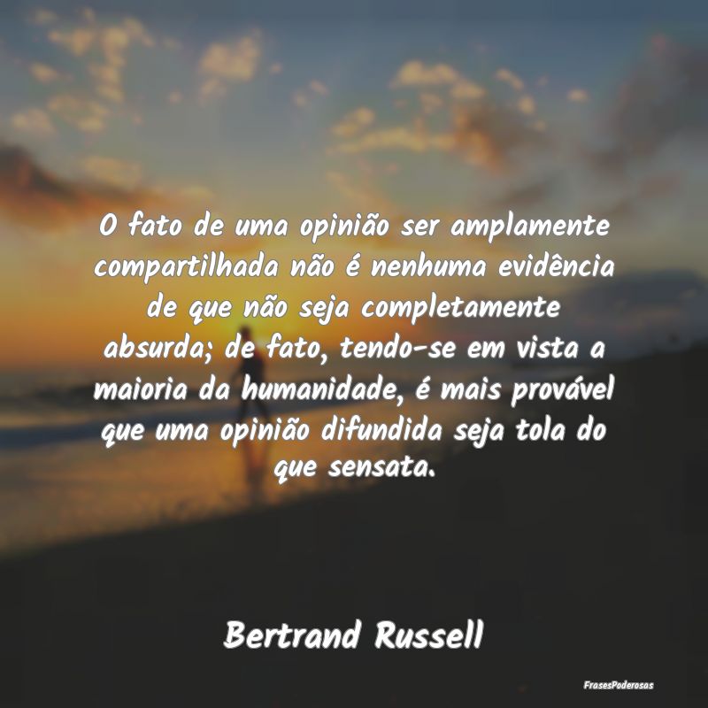 O fato de uma opinião ser amplamente compartilhad... O fato de uma opinião ser amplamente compartilhad...