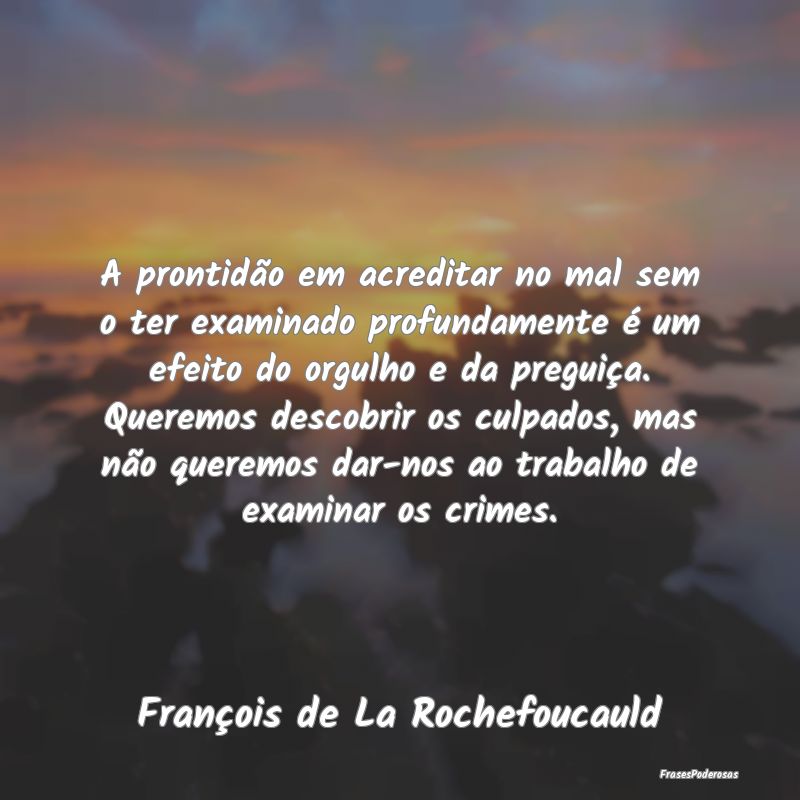 A prontidão em acreditar no mal sem o ter examina... A prontidão em acreditar no mal sem o ter examina...