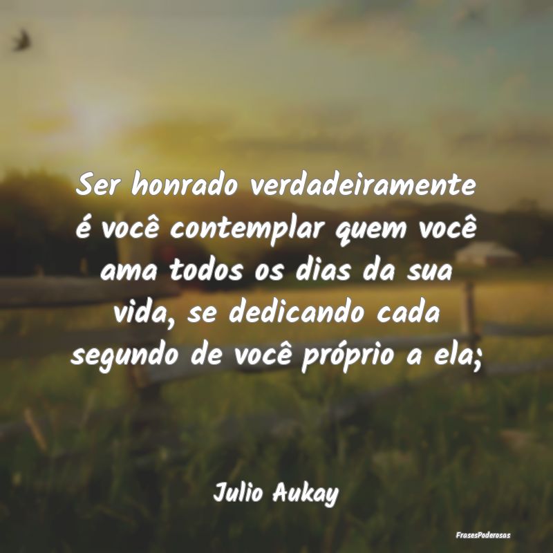 Ser honrado verdadeiramente é você contemplar qu... Ser honrado verdadeiramente é você contemplar qu...
