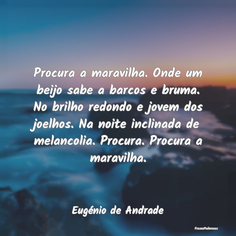Procura a maravilha. Onde um beijo sabe a barcos e... Procura a maravilha. Onde um beijo sabe a barcos e...