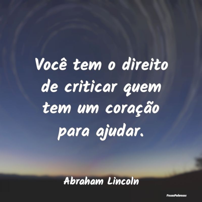 Você tem o direito de criticar quem tem um coraç...