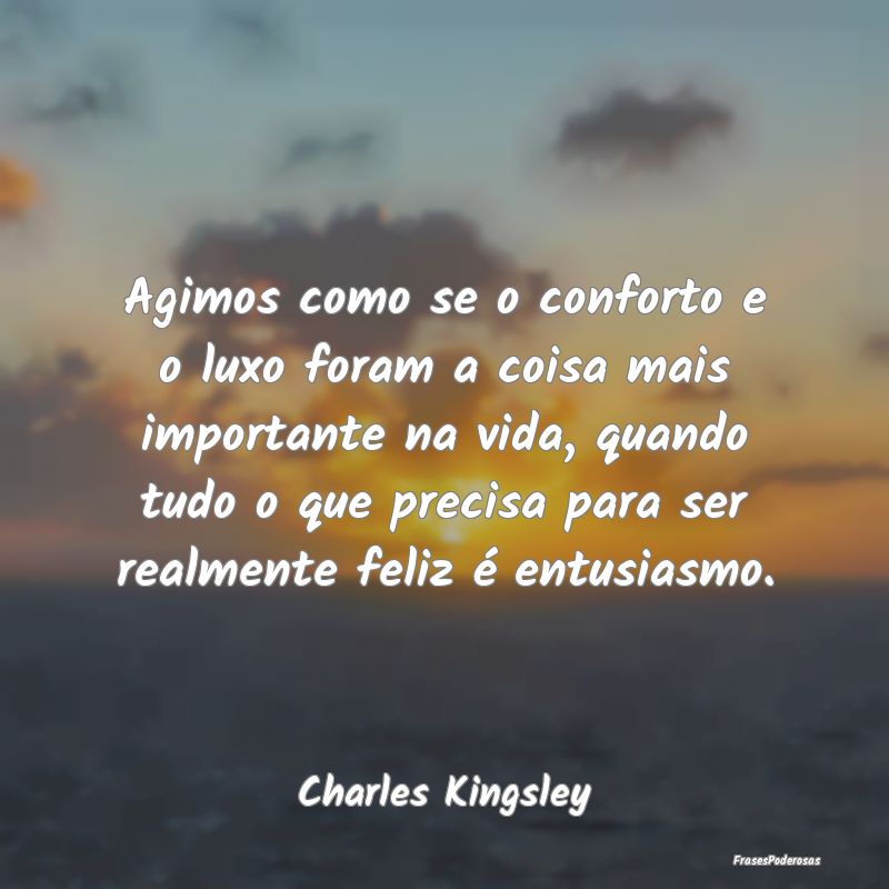 Agimos como se o conforto e o luxo foram a coisa m... Agimos como se o conforto e o luxo foram a coisa m...