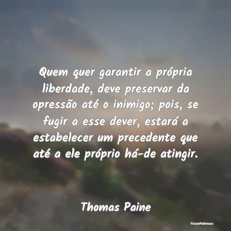 Quem quer garantir a própria liberdade, deve pres... Quem quer garantir a própria liberdade, deve pres...