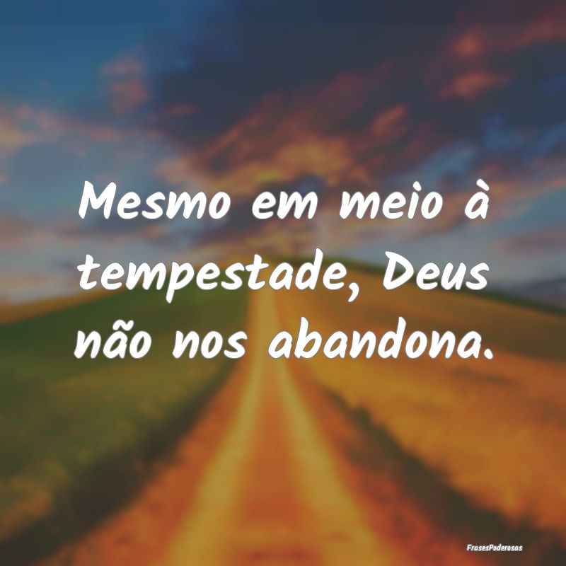 Mesmo em meio à tempestade, Deus não nos abandon...