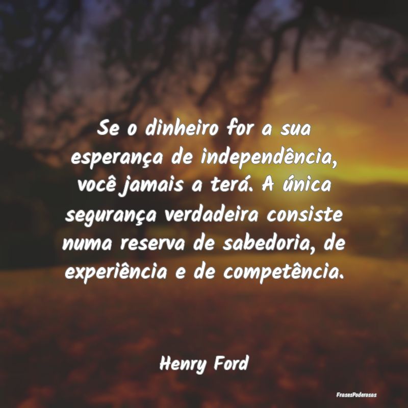 Se o dinheiro for a sua esperança de independênc... Se o dinheiro for a sua esperança de independênc...
