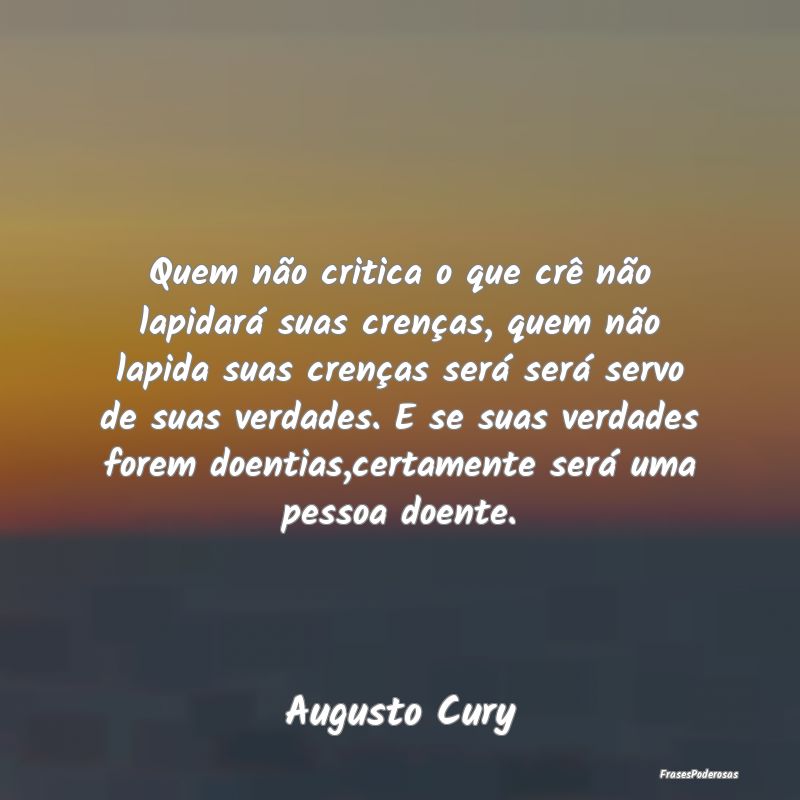Quem não critica o que crê não lapidará suas c... Quem não critica o que crê não lapidará suas c...