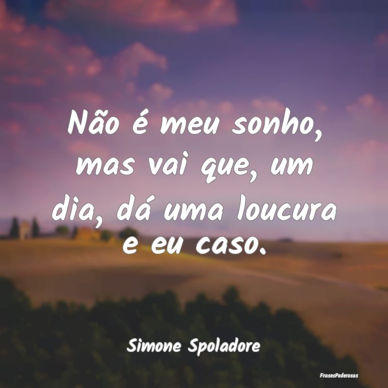 Não é meu sonho, mas vai que, um dia, dá uma lo...