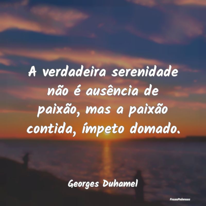 A verdadeira serenidade não é ausência de paixÃ... A verdadeira serenidade não é ausência de paixÃ...