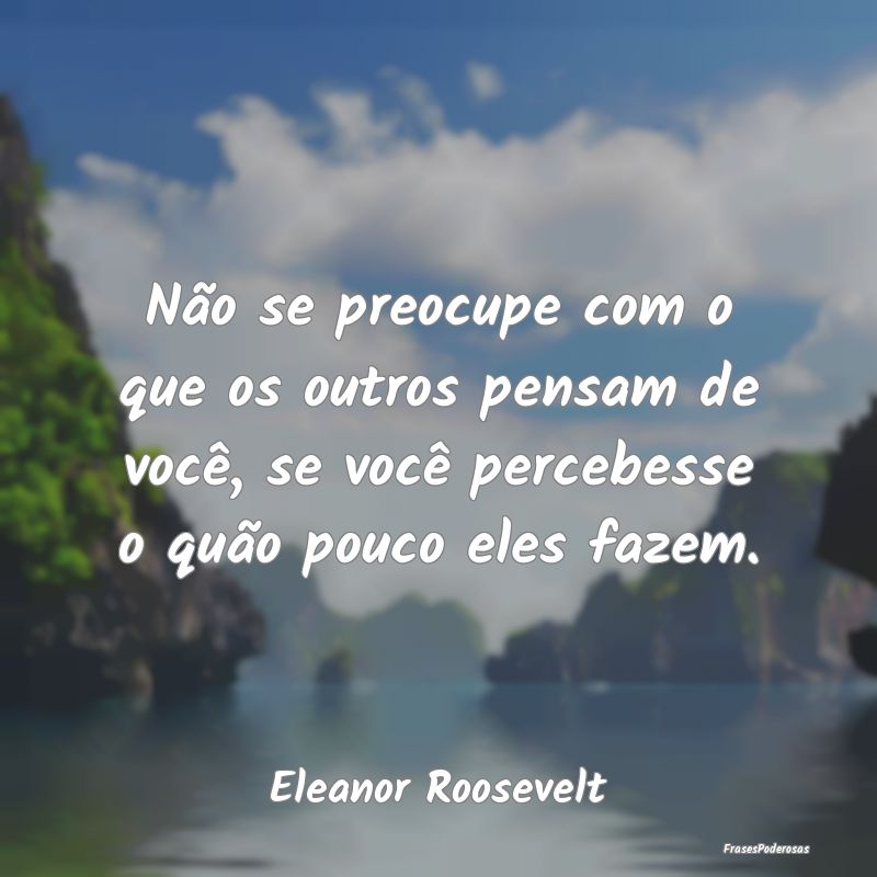 Não se preocupe com o que os outros pensam de voc... Não se preocupe com o que os outros pensam de voc...