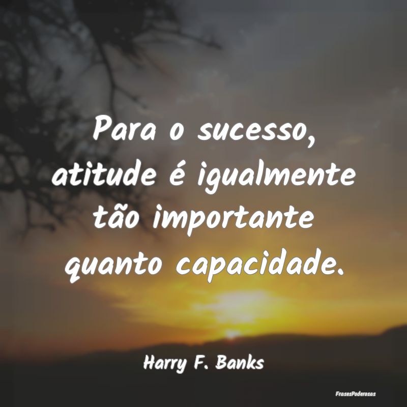 Para o sucesso, atitude é igualmente tão importa...
