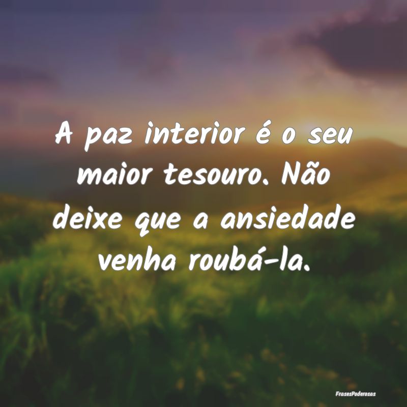  A paz interior é o seu maior tesouro. Não deixe...