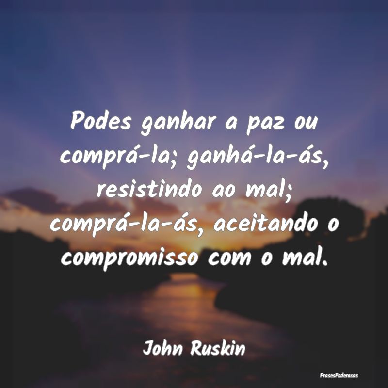 Podes ganhar a paz ou comprá-la; ganhá-la-ás, r... Podes ganhar a paz ou comprá-la; ganhá-la-ás, r...