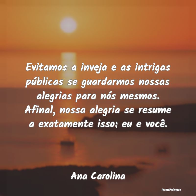Evitamos a inveja e as intrigas públicas se guard... Evitamos a inveja e as intrigas públicas se guard...