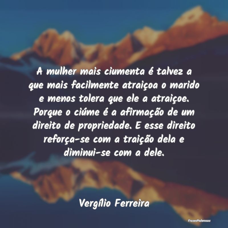 A mulher mais ciumenta é talvez a que mais facilm... A mulher mais ciumenta é talvez a que mais facilm...