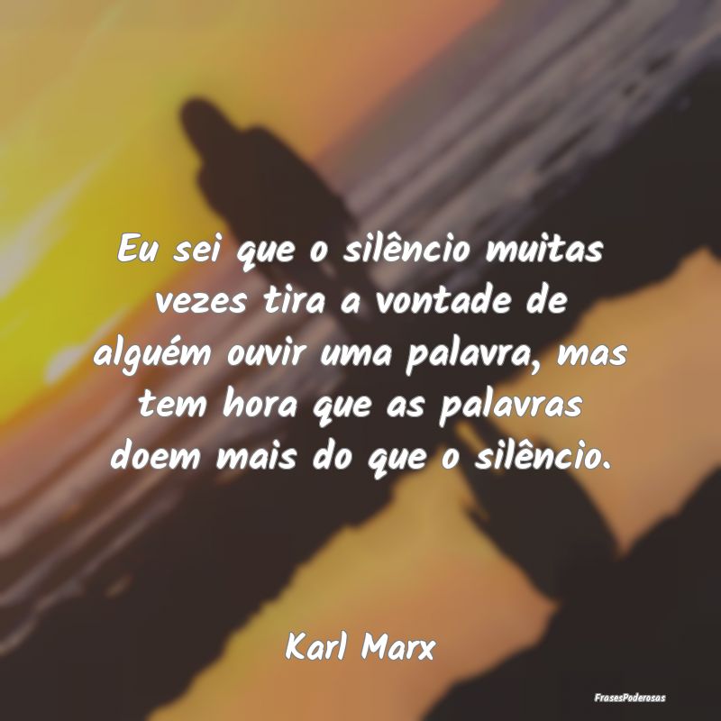 Eu sei que o silêncio muitas vezes tira a vontade... Eu sei que o silêncio muitas vezes tira a vontade...