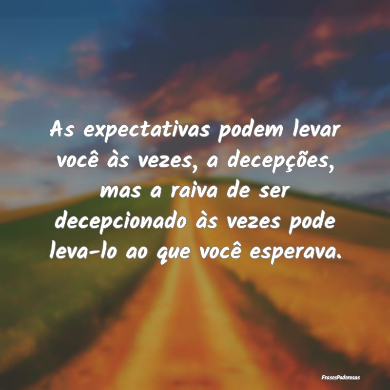 As expectativas podem levar você às vezes, a dec... As expectativas podem levar você às vezes, a dec...