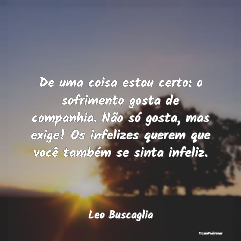 De uma coisa estou certo: o sofrimento gosta de co...