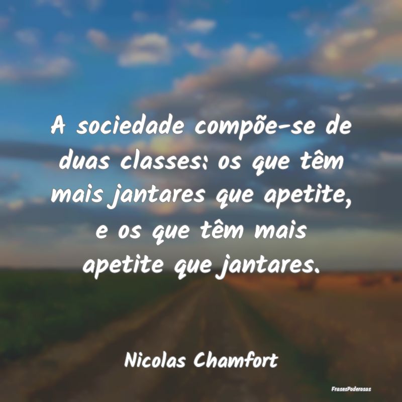 A sociedade compõe-se de duas classes: os que tê... A sociedade compõe-se de duas classes: os que tê...