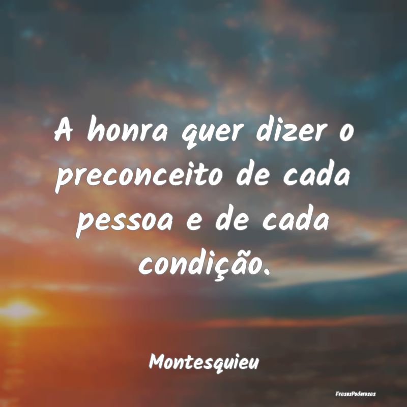 A honra quer dizer o preconceito de cada pessoa e ...