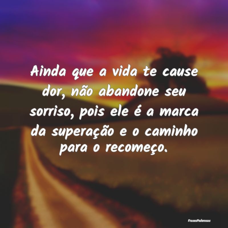 Ainda que a vida te cause dor, não abandone seu s... Ainda que a vida te cause dor, não abandone seu s...
