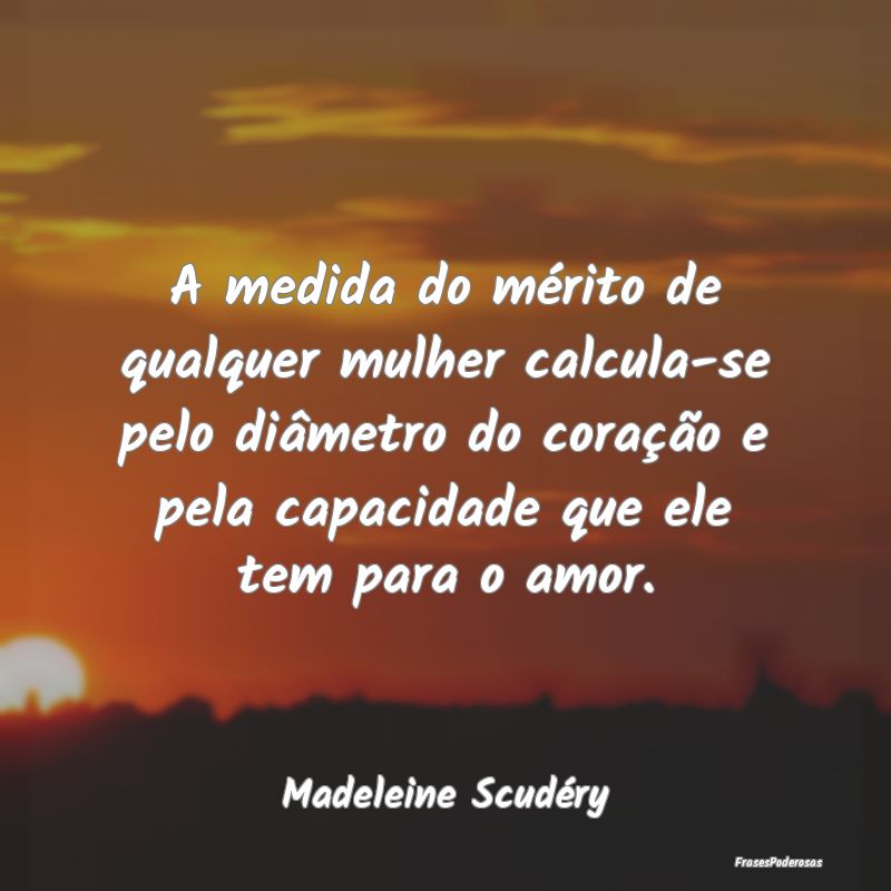 A medida do mérito de qualquer mulher calcula-se ... A medida do mérito de qualquer mulher calcula-se ...
