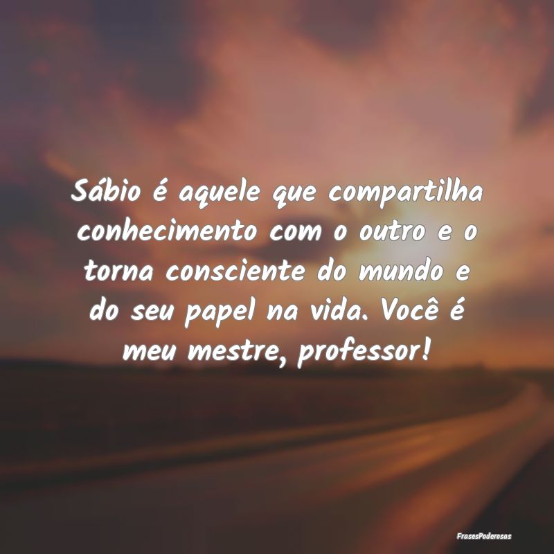 Sábio é aquele que compartilha conhecimento com ... Sábio é aquele que compartilha conhecimento com ...