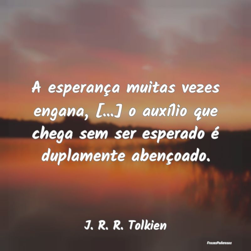 Frases de Esperança - A esperança muitas vezes engana, [...] o auxílio...