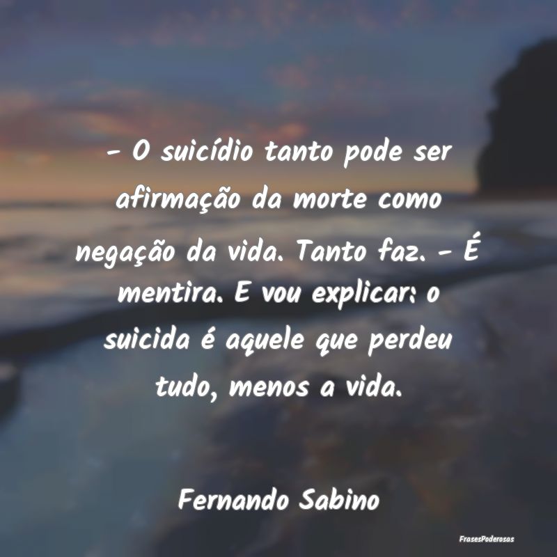 - O suicídio tanto pode ser afirmação da morte ... - O suicídio tanto pode ser afirmação da morte ...