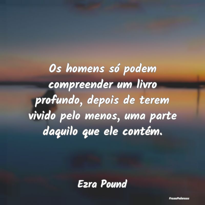 Os homens só podem compreender um livro profundo,... Os homens só podem compreender um livro profundo,...