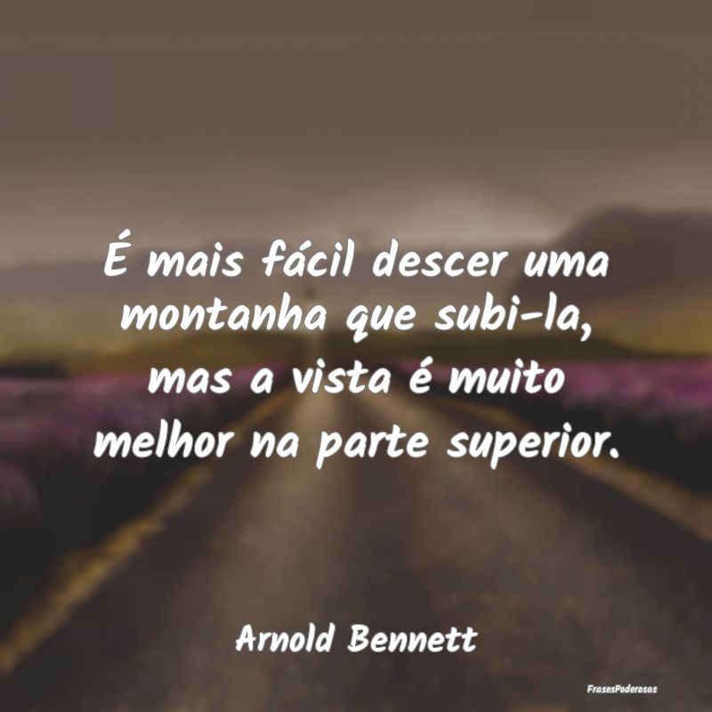 É mais fácil descer uma montanha que subi-la, ma...