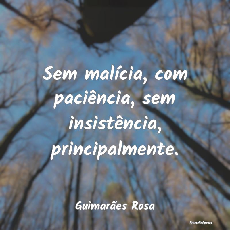 Sem malícia, com paciência, sem insistência, pr...