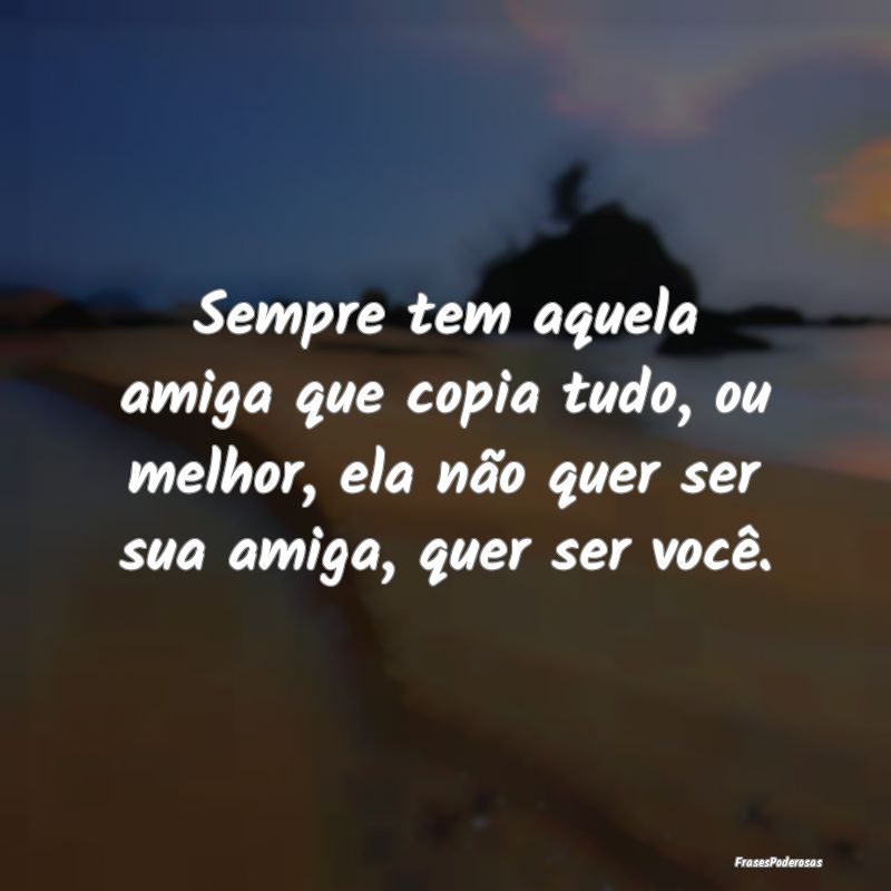 Sempre tem aquela amiga que copia tudo, ou melhor,... Sempre tem aquela amiga que copia tudo, ou melhor,...