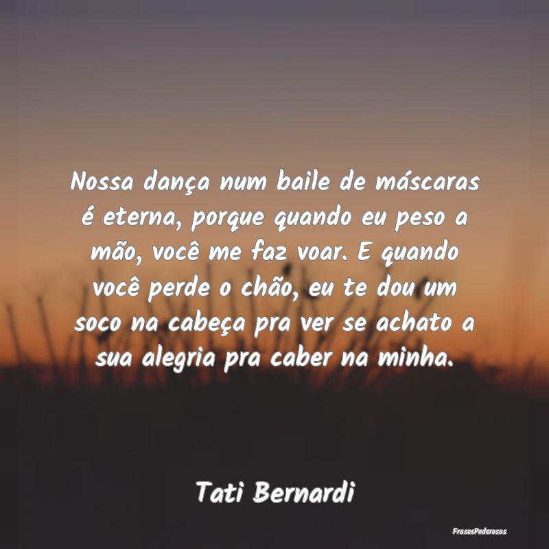 Nossa dança num baile de máscaras é eterna, por... Nossa dança num baile de máscaras é eterna, por...