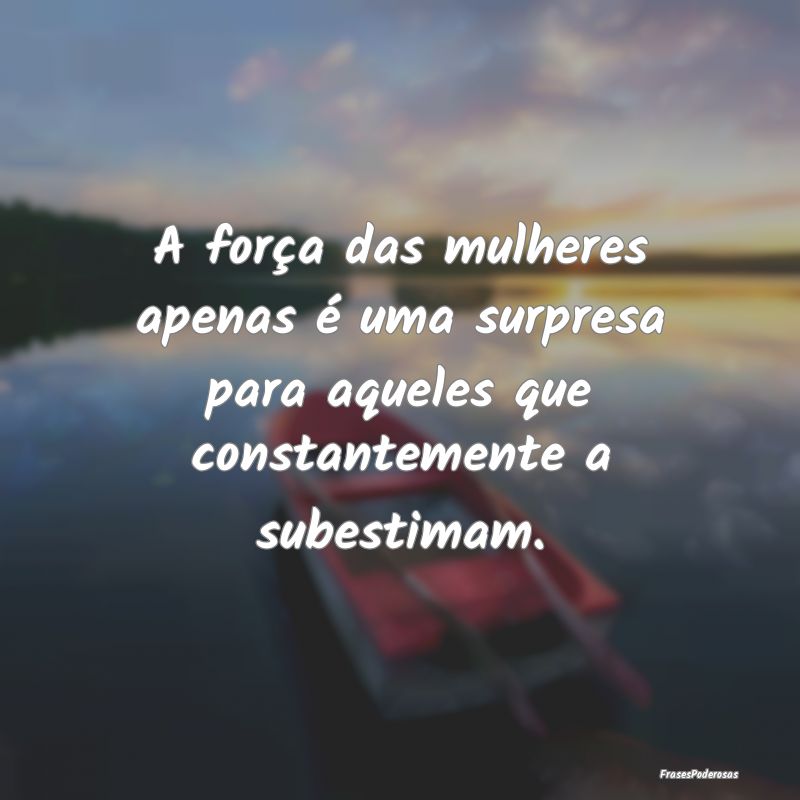 A força das mulheres apenas é uma surpresa para ...