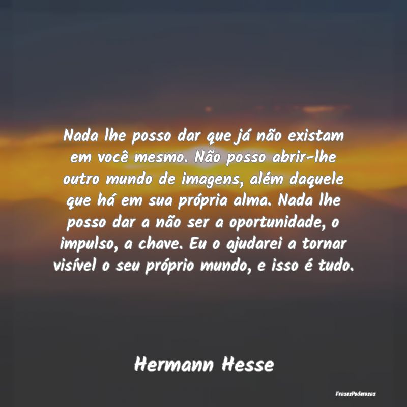Nada lhe posso dar que já não existam em você m... Nada lhe posso dar que já não existam em você m...