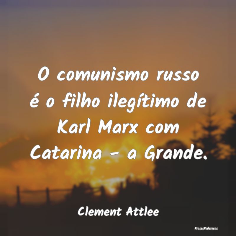 O comunismo russo é o filho ilegítimo de Karl Ma...