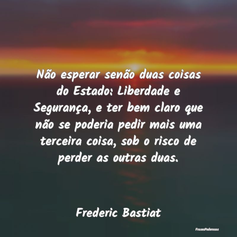 Não esperar senão duas coisas do Estado: Liberda... Não esperar senão duas coisas do Estado: Liberda...